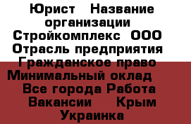 Юрист › Название организации ­ Стройкомплекс, ООО › Отрасль предприятия ­ Гражданское право › Минимальный оклад ­ 1 - Все города Работа » Вакансии   . Крым,Украинка